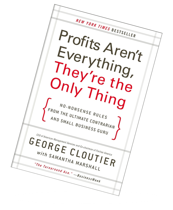 Book cover for Profits Aren't Everything, They're the Only Thing, by George Cloutier
