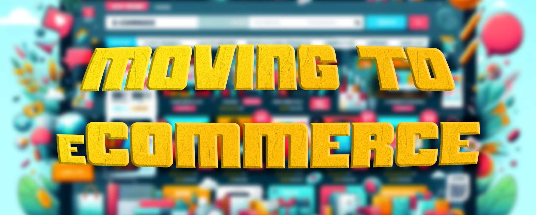 The image shows a bold, colorful graphic with the text "MOVING TO ECOMMERCE" in large, three-dimensional letters with a yellow texture. The background is vibrant and busy, filled with various icons and elements that seem to represent the different aspects and offerings of e-commerce, such as shopping carts, packages, sales tags, and possibly digital devices. It's a graphical representation often used in digital marketing materials to emphasize the shift or transition towards online business and retail platforms.